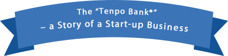 The “Tenpo Bank®” – a Story of a Start-up Business